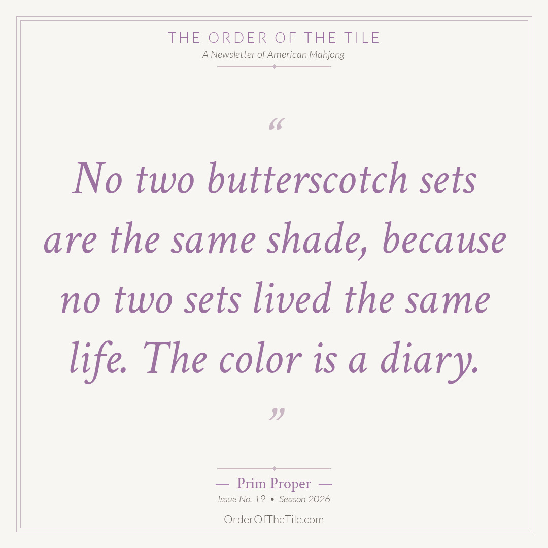 Order of the Tile quote card: No two butterscotch sets are the same shade, because no two sets lived the same life. The color is a diary.