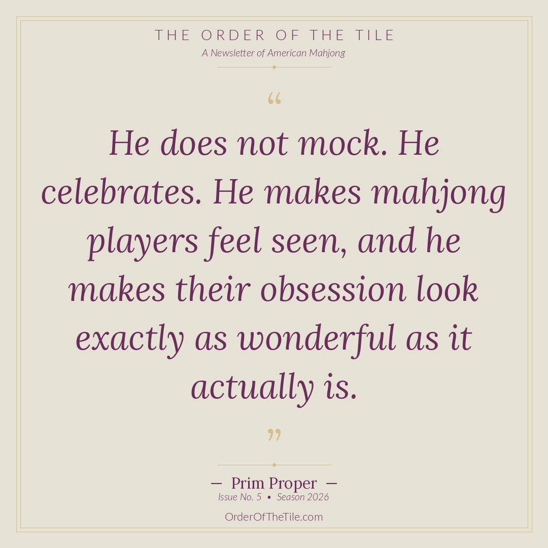 Order of the Tile quote card: He does not mock. He celebrates. He makes mahjong players feel seen, and he makes their obsession look exactly as wonderful as it actually is.